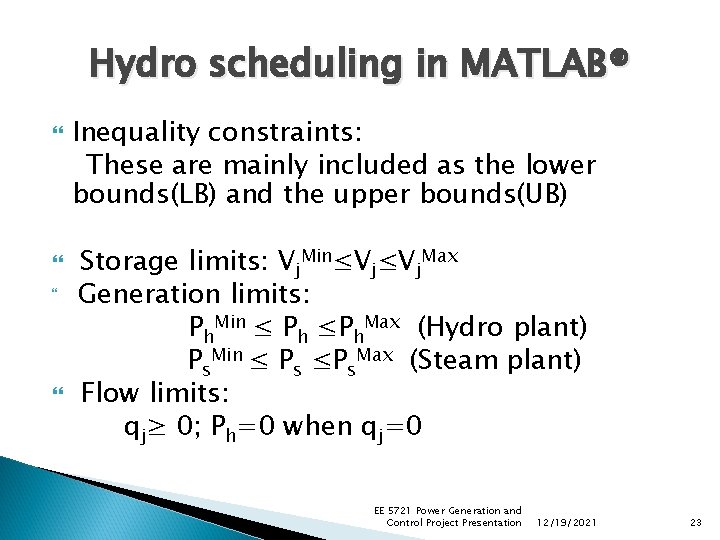 Hydro scheduling in MATLAB® Inequality constraints: These are mainly included as the lower bounds(LB) Hydro scheduling in MATLAB® Inequality constraints: These are mainly included as the lower bounds(LB)