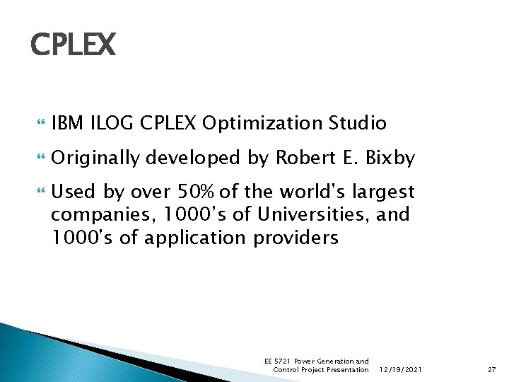 CPLEX IBM ILOG CPLEX Optimization Studio Originally developed by Robert E. Bixby Used by CPLEX IBM ILOG CPLEX Optimization Studio Originally developed by Robert E. Bixby Used by