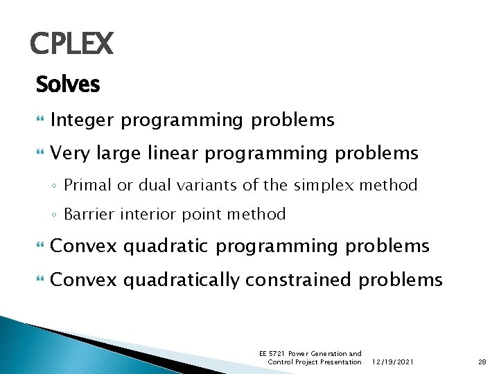 CPLEX Solves Integer programming problems Very large linear programming problems ◦ Primal or dual CPLEX Solves Integer programming problems Very large linear programming problems ◦ Primal or dual