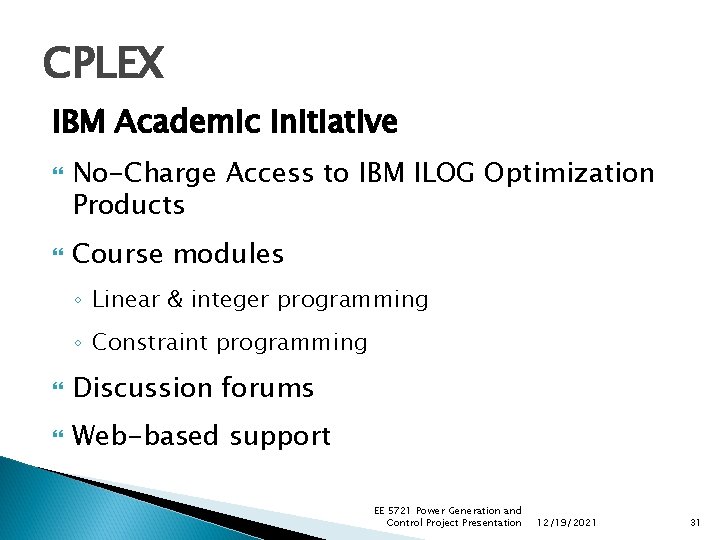 CPLEX IBM Academic initiative No-Charge Access to IBM ILOG Optimization Products Course modules ◦ CPLEX IBM Academic initiative No-Charge Access to IBM ILOG Optimization Products Course modules ◦