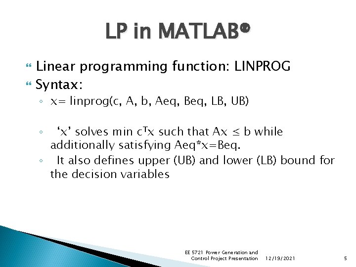LP in MATLAB® Linear programming function: LINPROG Syntax: ◦ x= linprog(c, A, b, Aeq, LP in MATLAB® Linear programming function: LINPROG Syntax: ◦ x= linprog(c, A, b, Aeq,