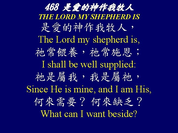 468 是愛的神作我牧人 THE LORD MY SHEPHERD IS 是愛的神作我牧人， The Lord my shepherd is, 祂常餵養，祂常施恩；
