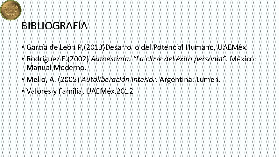 BIBLIOGRAFÍA • García de León P, (2013)Desarrollo del Potencial Humano, UAEMéx. • Rodríguez E.