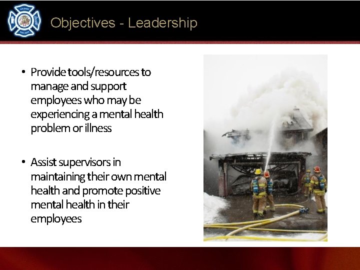 Objectives - Leadership • Provide tools/resources to manage and support employees who may be