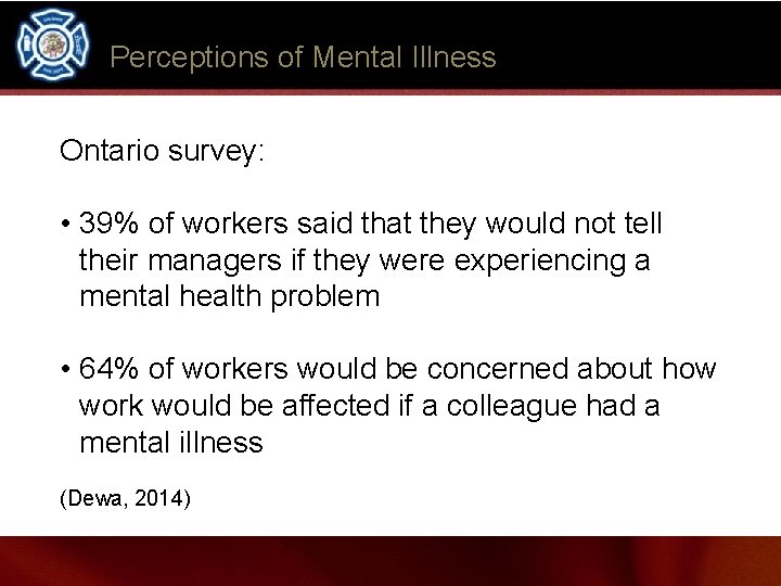 Perceptions of Mental Illness Ontario survey: • 39% of workers said that they would