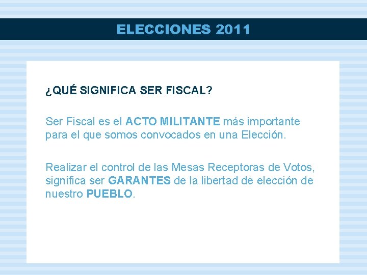 ELECCIONES 2011 ¿QUÉ SIGNIFICA SER FISCAL? Ser Fiscal es el ACTO MILITANTE más importante