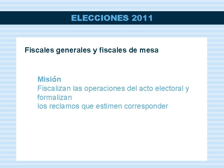 ELECCIONES 2011 Fiscales generales y fiscales de mesa Misión Fiscalizan las operaciones del acto