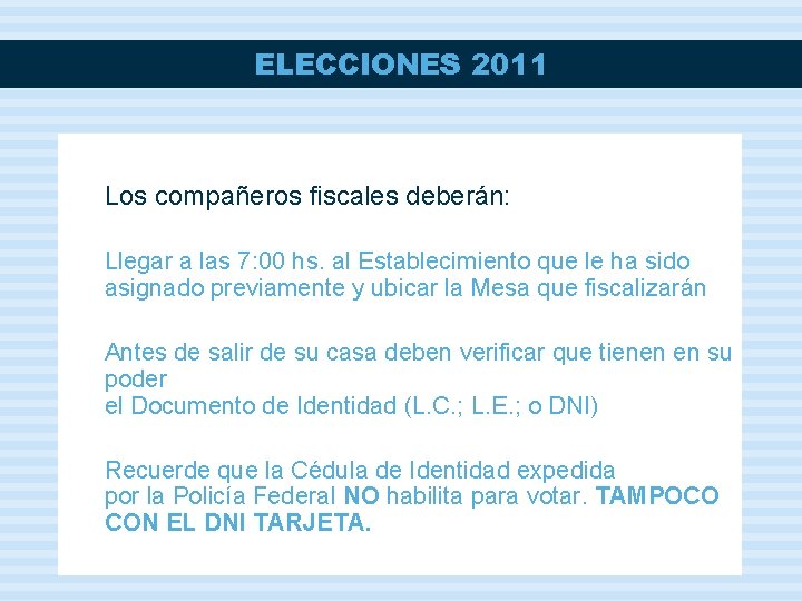 ELECCIONES 2011 Los compañeros fiscales deberán: Llegar a las 7: 00 hs. al Establecimiento