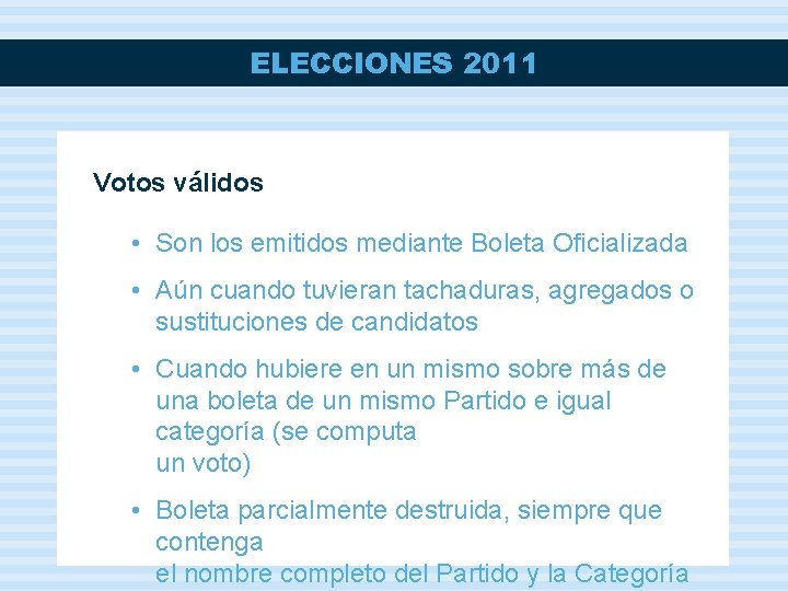 ELECCIONES 2011 Votos válidos • Son los emitidos mediante Boleta Oficializada • Aún cuando