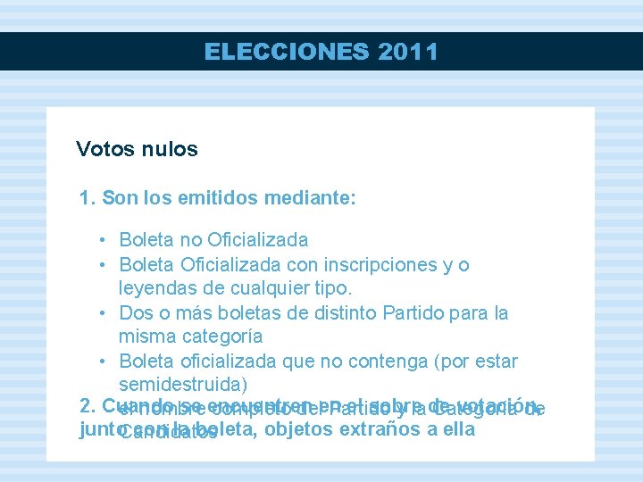 ELECCIONES 2011 Votos nulos 1. Son los emitidos mediante: • Boleta no Oficializada •