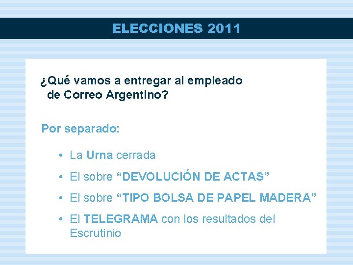 ELECCIONES 2011 ¿Qué vamos a entregar al empleado de Correo Argentino? Por separado: •