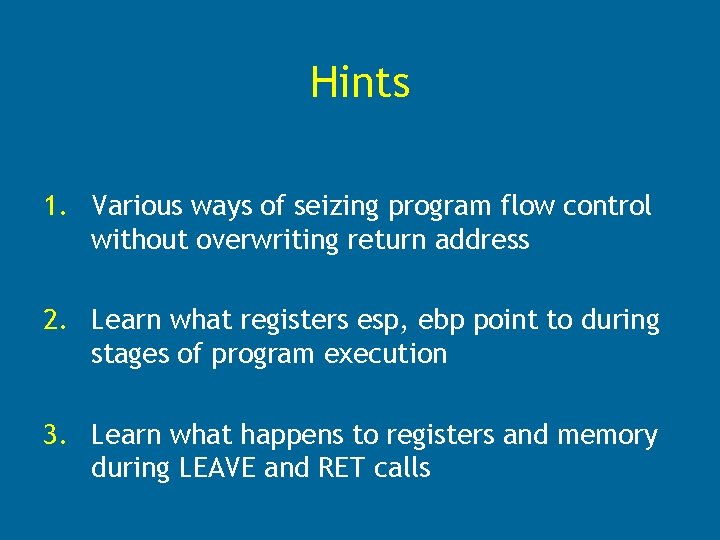 Hints 1. Various ways of seizing program flow control without overwriting return address 2.