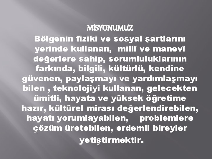 MİSYONUMUZ Bölgenin fiziki ve sosyal şartlarını yerinde kullanan, millî ve manevî değerlere sahip, sorumluluklarının