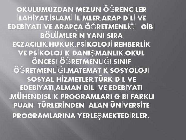 OKULUMUZDAN MEZUN ÖĞRENCİLER İLAHİYAT, İSLAMİ İLİMLER, ARAP DİLİ VE EDEBİYATI VE ARAPÇA ÖĞRETMENLİĞİ GİBİ