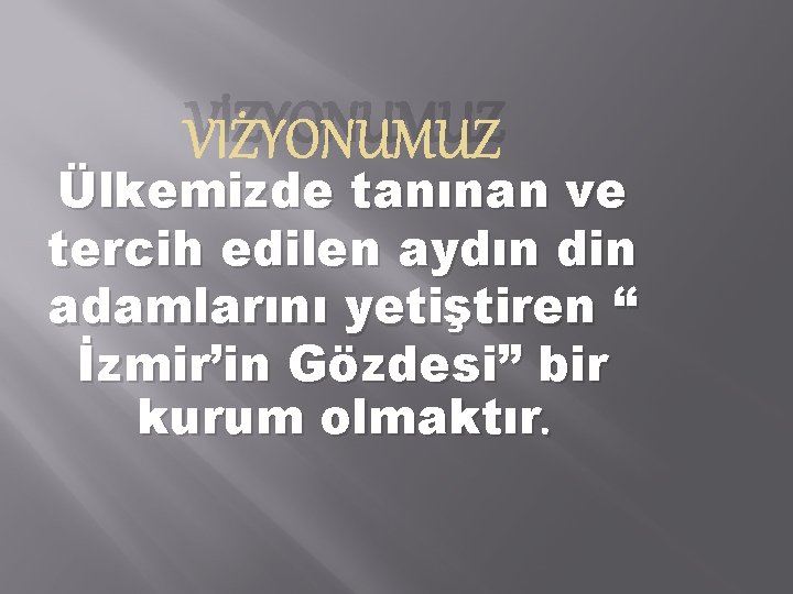 VİZYONUMUZ Ülkemizde tanınan ve tercih edilen aydın din adamlarını yetiştiren “ İzmir’in Gözdesi” bir