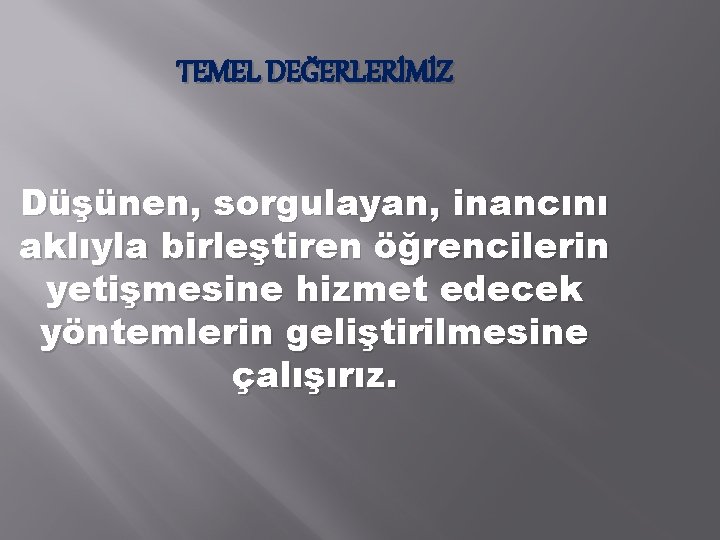 TEMEL DEĞERLERİMİZ Düşünen, sorgulayan, inancını aklıyla birleştiren öğrencilerin yetişmesine hizmet edecek yöntemlerin geliştirilmesine çalışırız.