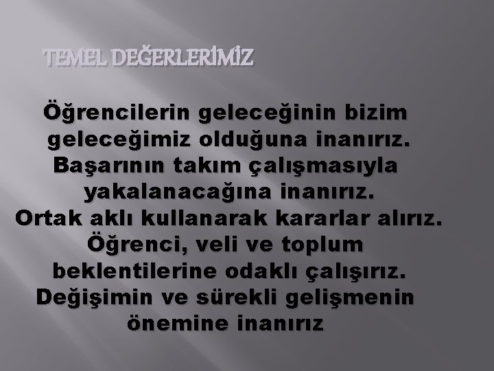 TEMEL DEĞERLERİMİZ Öğrencilerin geleceğinin bizim geleceğimiz olduğuna inanırız. Başarının takım çalışmasıyla yakalanacağına inanırız. Ortak