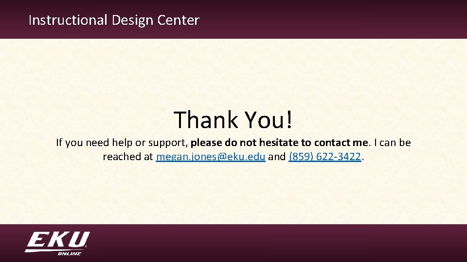 Instructional Design Center Thank You! If you need help or support, please do not