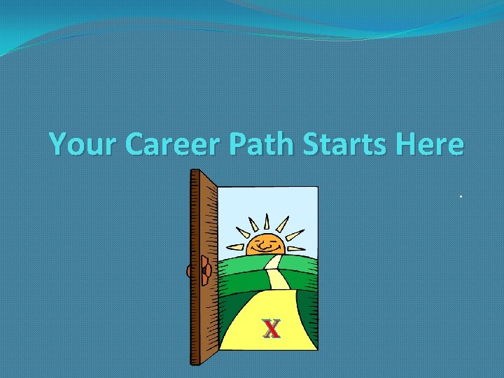 Your Career Path Starts Here. X 