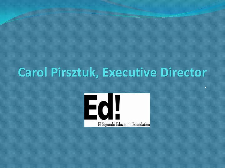Carol Pirsztuk, Executive Director. 