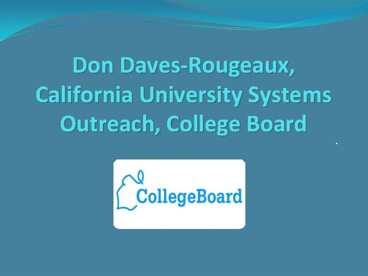 Don Daves-Rougeaux, California University Systems Outreach, College Board. 