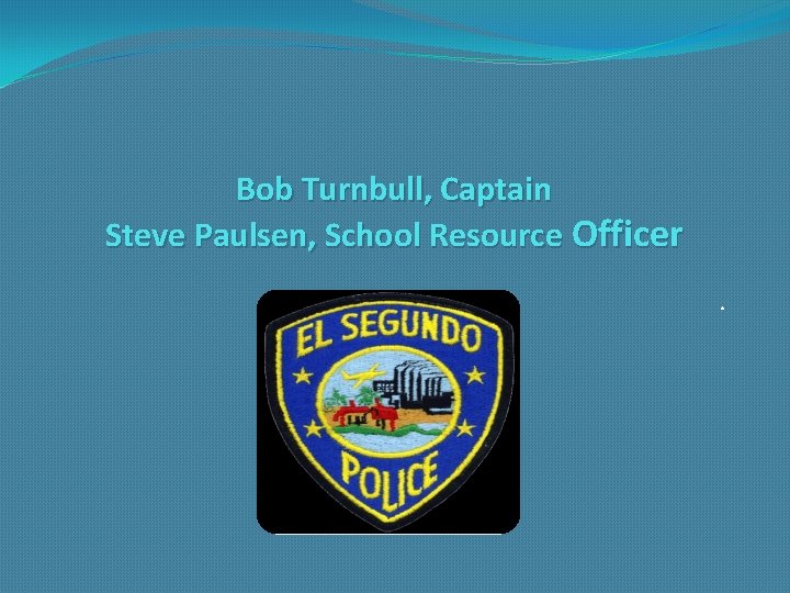 Bob Turnbull, Captain Steve Paulsen, School Resource Officer. 