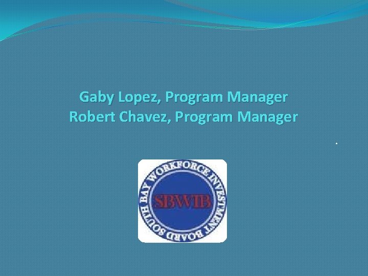 Gaby Lopez, Program Manager Robert Chavez, Program Manager. 