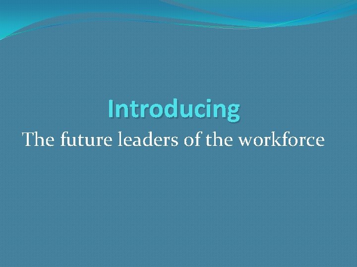 Introducing The future leaders of the workforce 