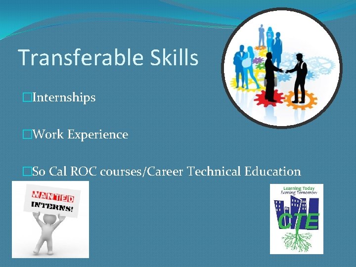 Transferable Skills �Internships �Work Experience �So Cal ROC courses/Career Technical Education 