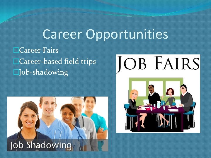 Career Opportunities �Career Fairs �Career-based field trips �Job-shadowing 