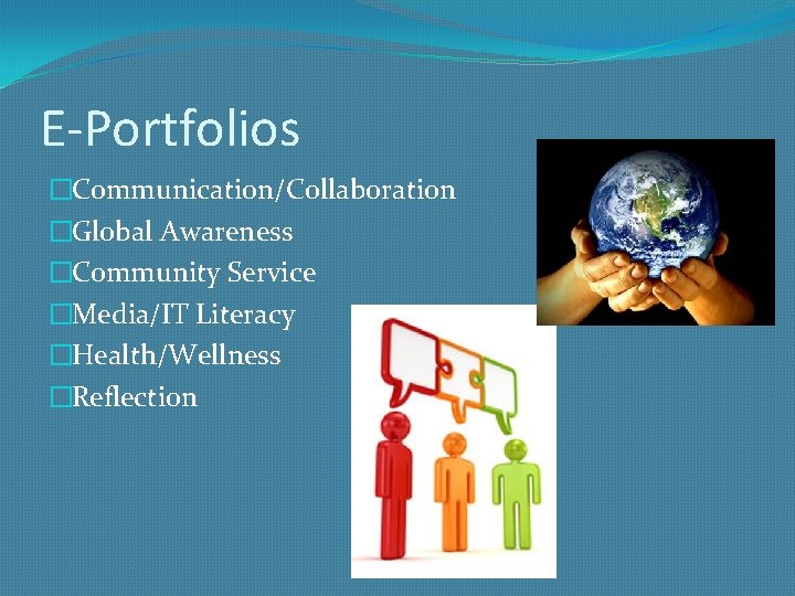 E-Portfolios �Communication/Collaboration �Global Awareness �Community Service �Media/IT Literacy �Health/Wellness �Reflection 