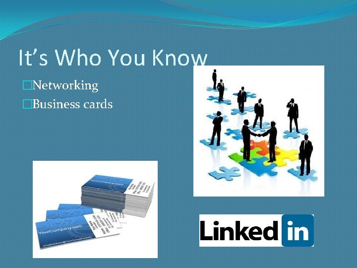 It’s Who You Know �Networking �Business cards 