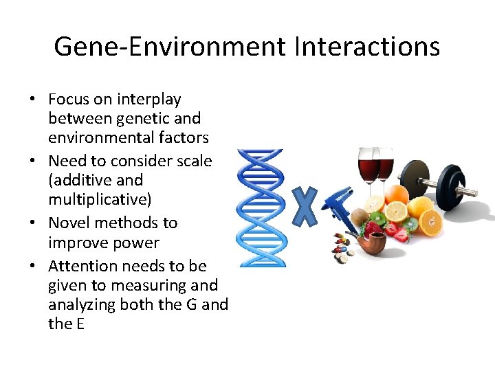 Gene-Environment Interactions • Focus on interplay between genetic and environmental factors • Need to