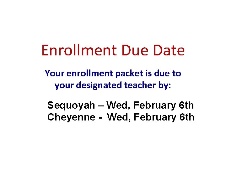 Enrollment Due Date Your enrollment packet is due to your designated teacher by: Sequoyah
