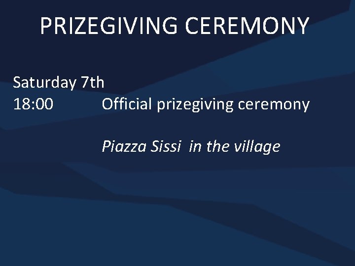 PRIZEGIVING CEREMONY Saturday 7 th 18: 00 Official prizegiving ceremony Piazza Sissi in the