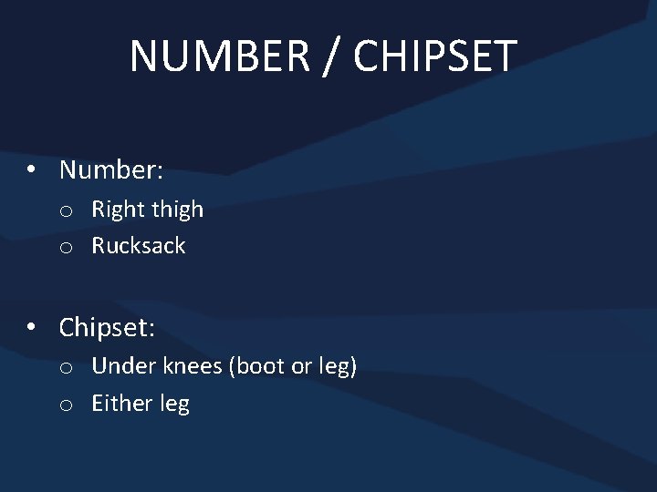 NUMBER / CHIPSET • Number: o Right thigh o Rucksack • Chipset: o Under