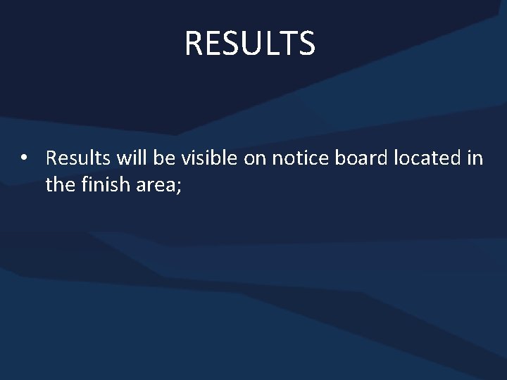 RESULTS • Results will be visible on notice board located in the finish area;