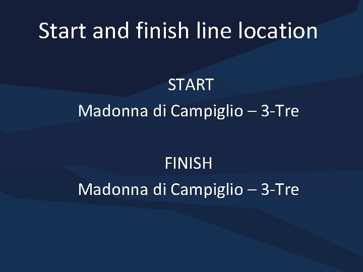 Start and finish line location START Madonna di Campiglio – 3 -Tre FINISH Madonna