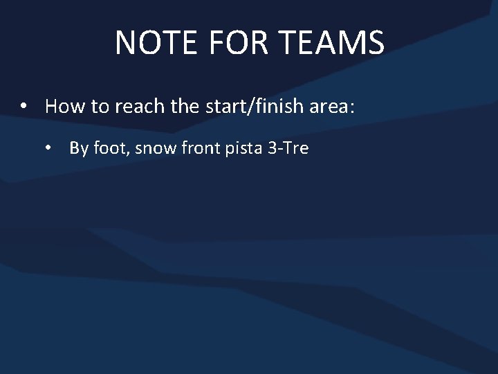 NOTE FOR TEAMS • How to reach the start/finish area: • By foot, snow