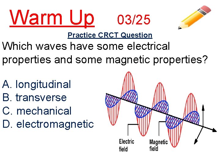 Warm Up 03/25 Practice CRCT Question Which waves have some electrical properties and some