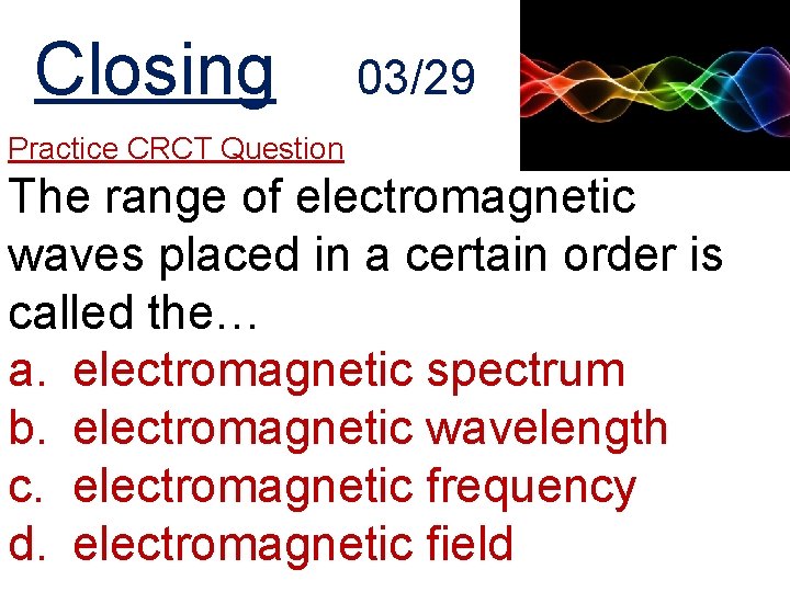 Closing 03/29 Practice CRCT Question The range of electromagnetic waves placed in a certain