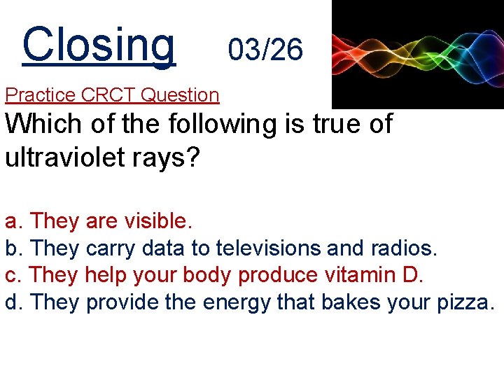 Closing 03/26 Practice CRCT Question Which of the following is true of ultraviolet rays?