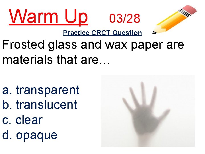 Warm Up 03/28 Practice CRCT Question Frosted glass and wax paper are materials that