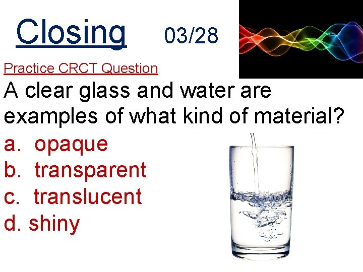 Closing 03/28 Practice CRCT Question A clear glass and water are examples of what