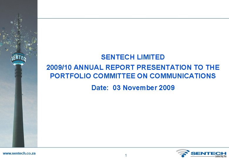 SENTECH LIMITED 2009/10 ANNUAL REPORT PRESENTATION TO THE PORTFOLIO COMMITTEE ON COMMUNICATIONS Date: 03