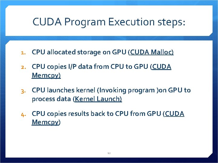 CUDA Program Execution steps: 1. CPU allocated storage on GPU (CUDA Malloc) 2. CPU