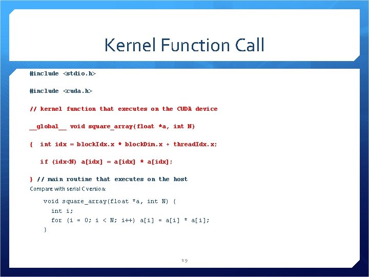 Kernel Function Call #include <stdio. h> #include <cuda. h> // kernel function that executes