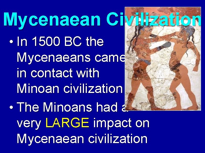 Mycenaean Civilization • In 1500 BC the Mycenaeans came in contact with Minoan civilization Mycenaean Civilization • In 1500 BC the Mycenaeans came in contact with Minoan civilization