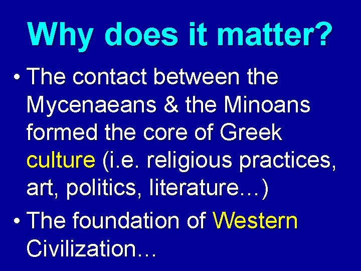 Why does it matter? • The contact between the Mycenaeans & the Minoans formed Why does it matter? • The contact between the Mycenaeans & the Minoans formed