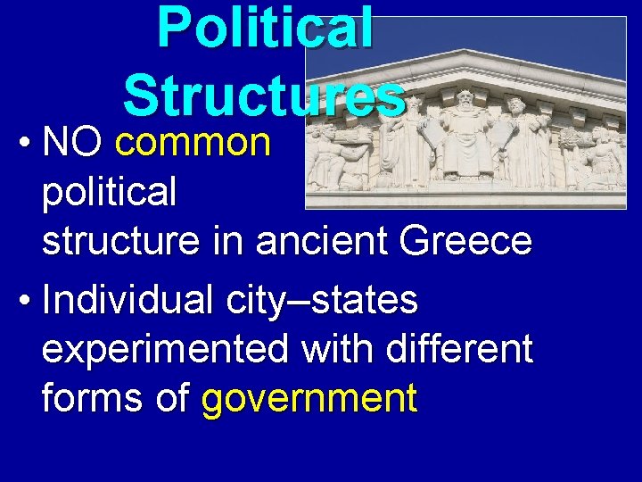 Political Structures • NO common political structure in ancient Greece • Individual city–states experimented Political Structures • NO common political structure in ancient Greece • Individual city–states experimented